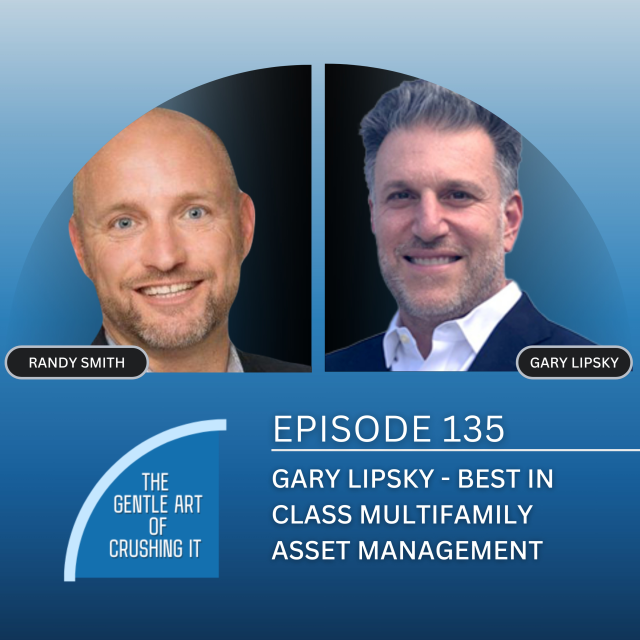 EP 135:  Gary Lipsky – Best In Class Multifamily Asset Management