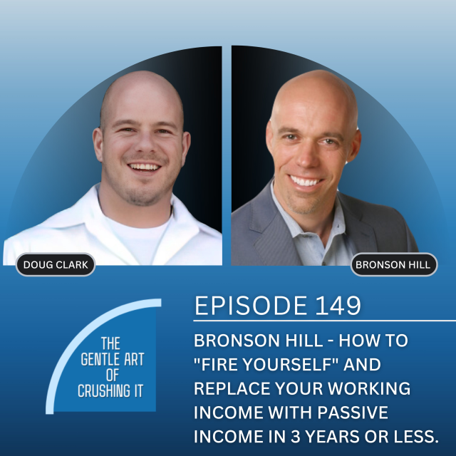 EP 149 : Bronson Hill – How to “Fire Yourself” and Replace Your Working Income with Passive Income in 3 Years or Less